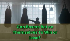 Can Boxers Bet on Themselves To Win or Lose?