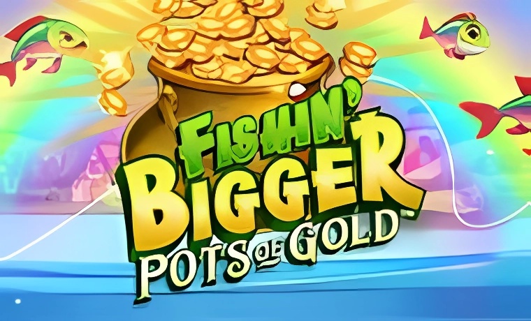 Fishin Bigger Pots of Gold